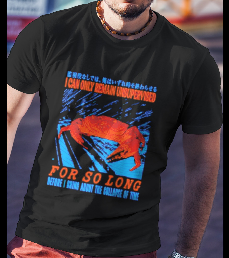 Crab I Can Only Remain Unsupervised For So Long Before I Bring About The Collapse Of Time T-Shirt