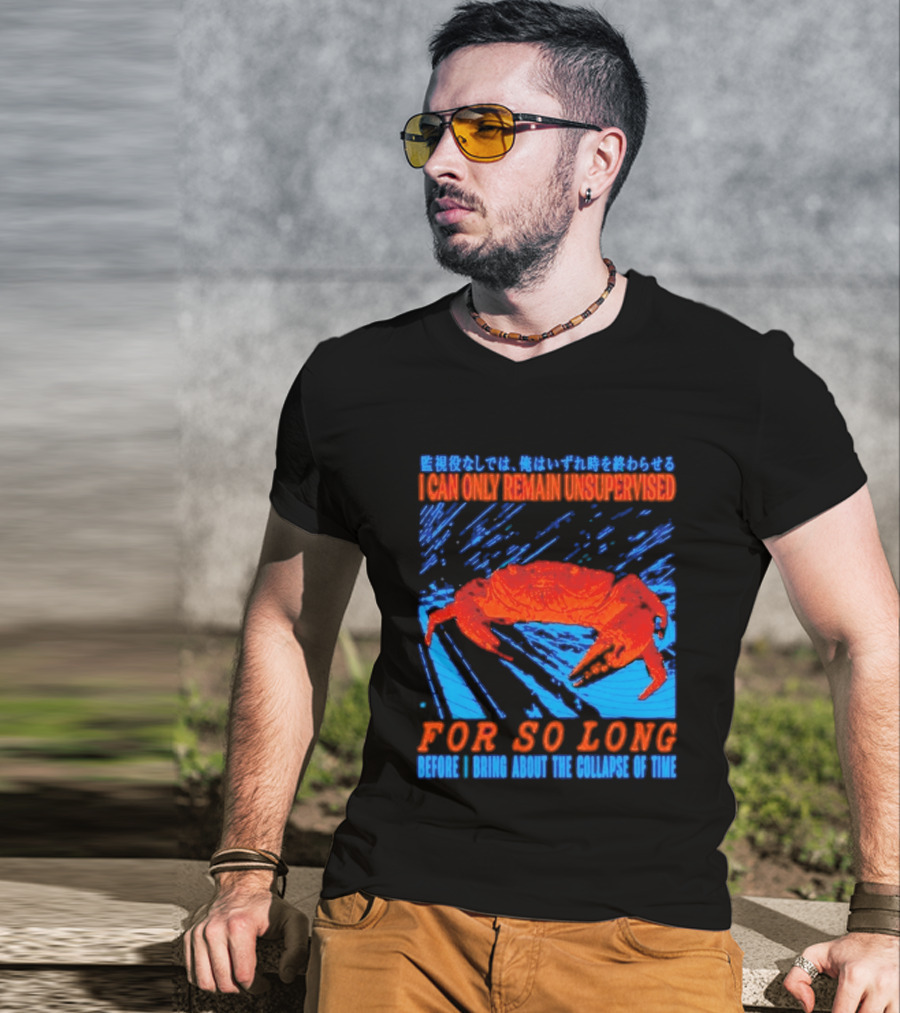 Crab I Can Only Remain Unsupervised For So Long Before I Bring About The Collapse Of Time T-Shirt