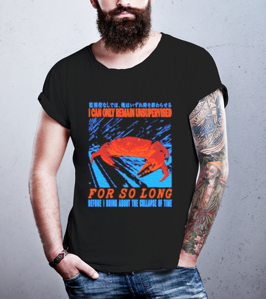 Crab I Can Only Remain Unsupervised For So Long Before I Bring About The Collapse Of Time T-Shirt