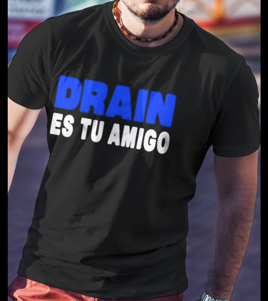 Drain Es Tu Amigo T-Shirt