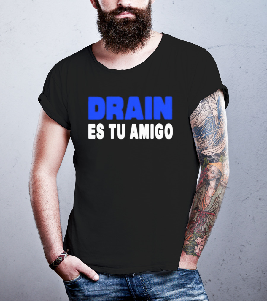 Drain Es Tu Amigo T-Shirt