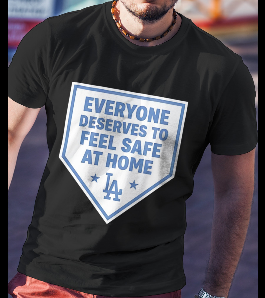 Los Angeles Dodgers Everyone Deserves To Feel Safe At Home LA Stars T-Shirt