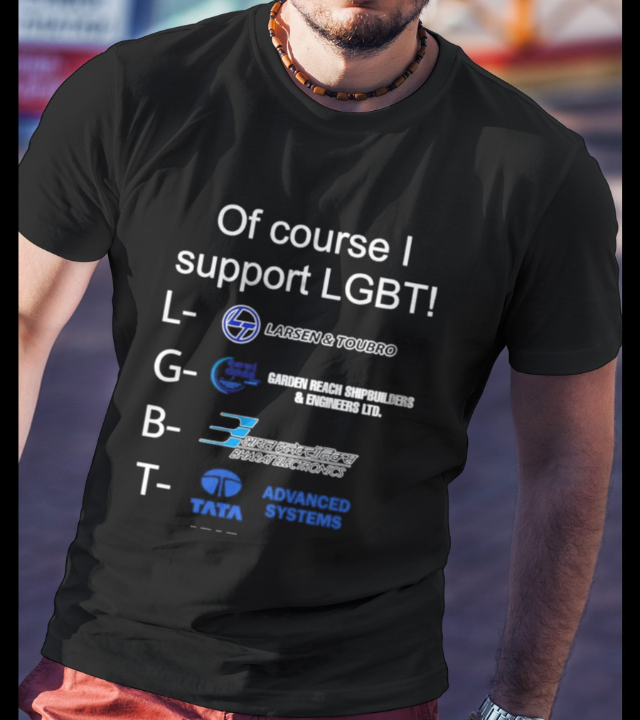 Of Course I Support LGBT Larsen & Toubro Garden Reach Shipbuilders Bharat Electronics Tata Advanced Systems T-Shirt