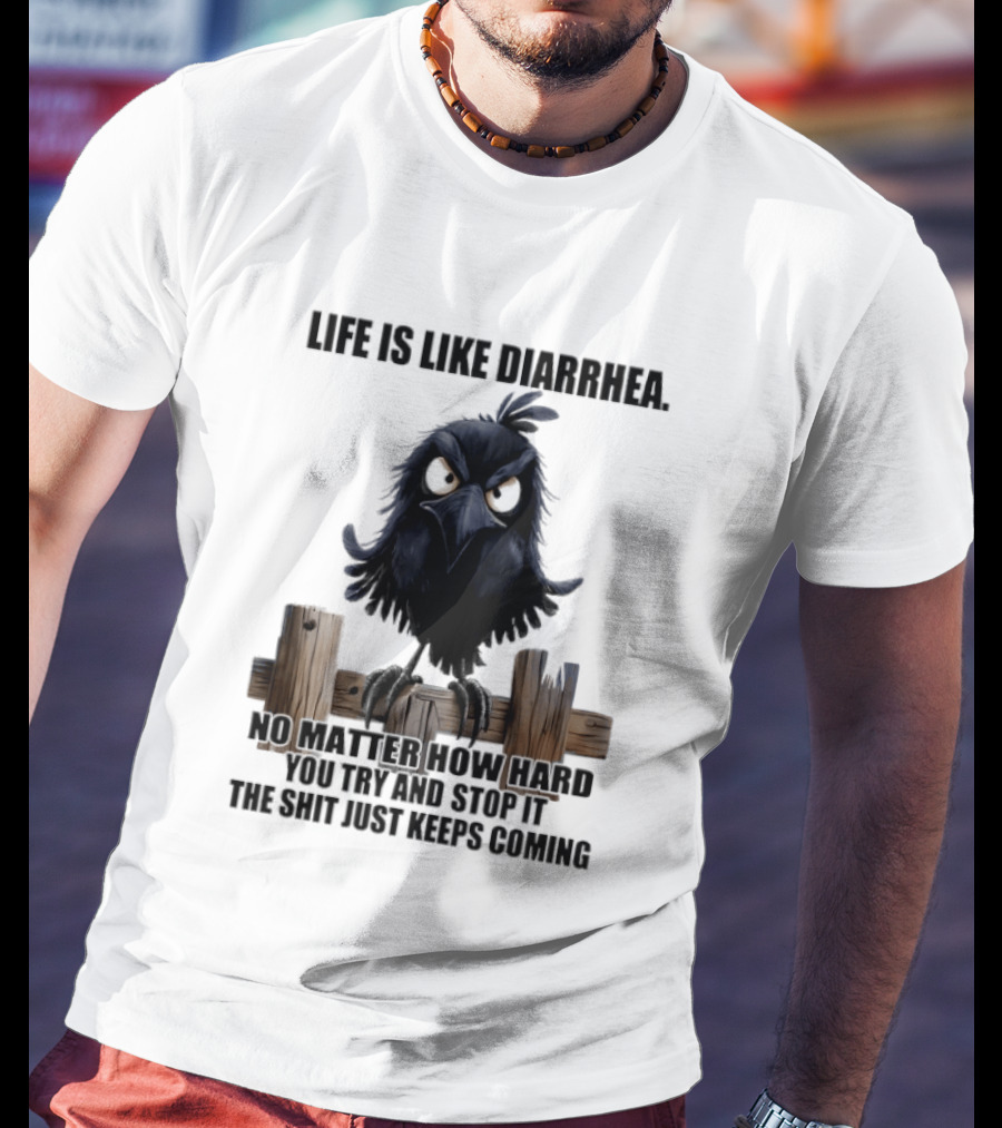 Life Is Like Diarrhea No Matter How Hard You Try Shit Just Keeps Coming T-Shirt