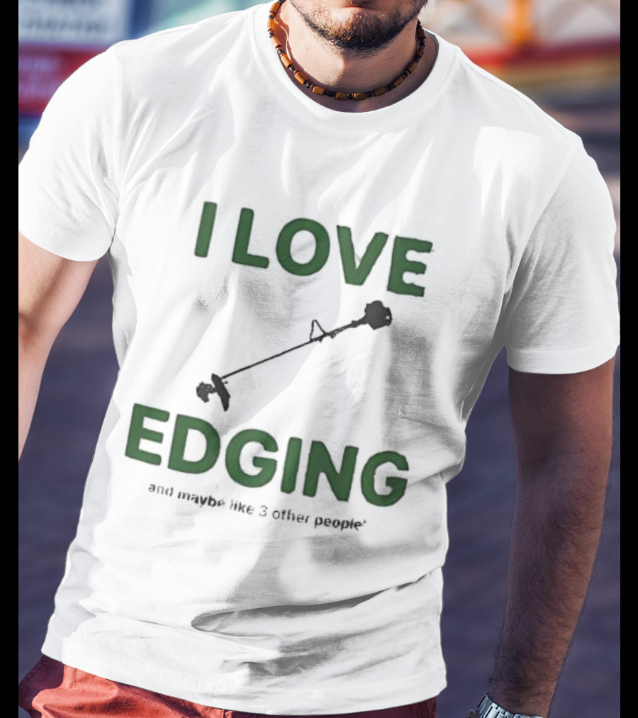 I Love Edging And Maybe Like 3 Other People T-Shirt
