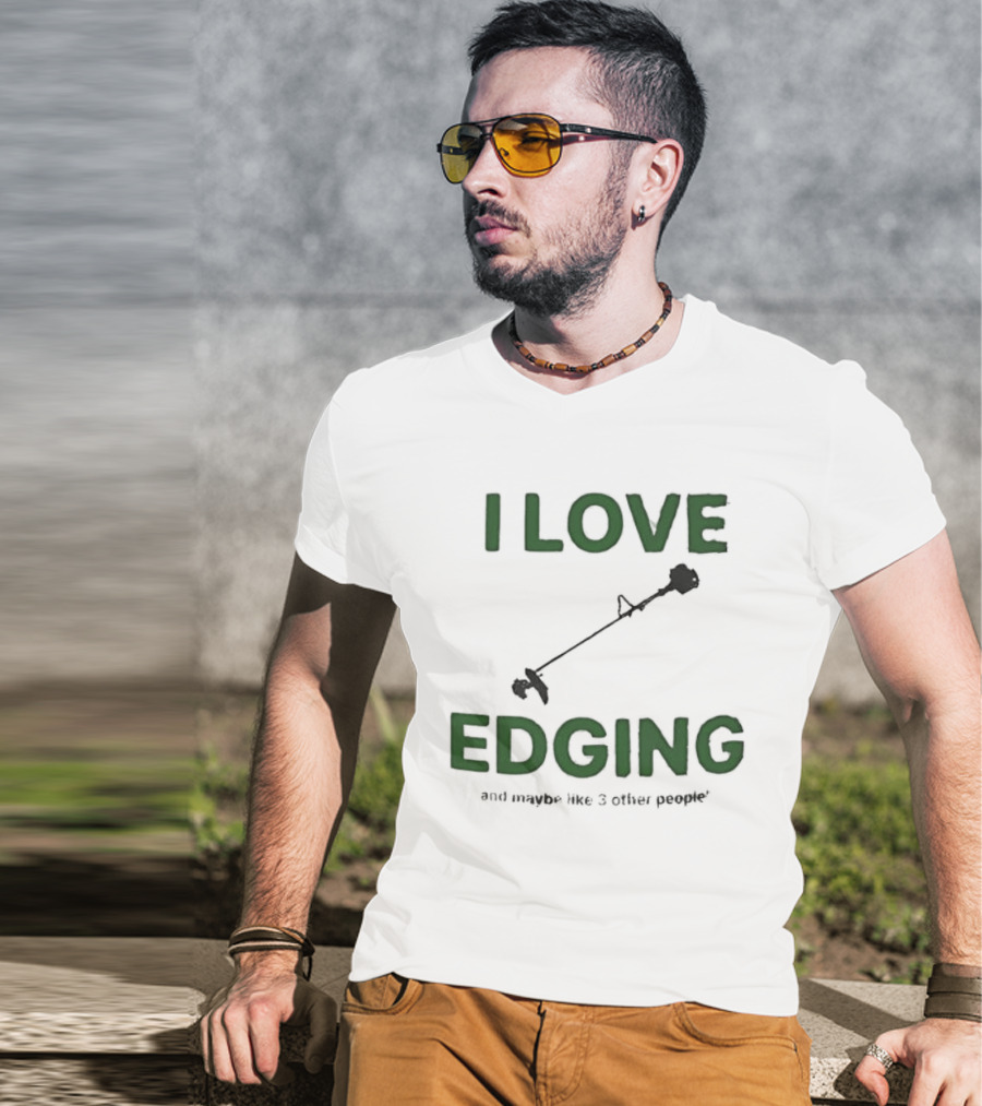 I Love Edging And Maybe Like 3 Other People T-Shirt