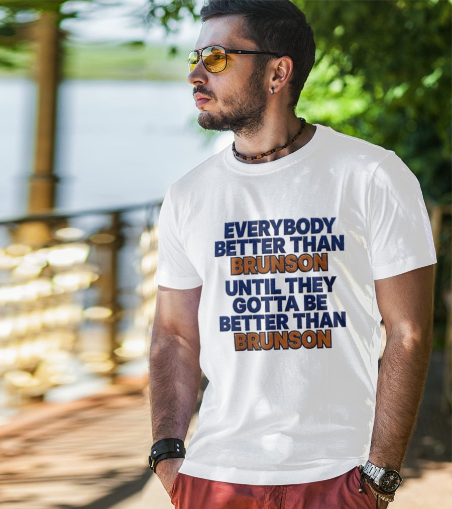 New York Knicks Everybody Better Than Brunson Until They Gotta Be Better Than Brunson T-Shirt