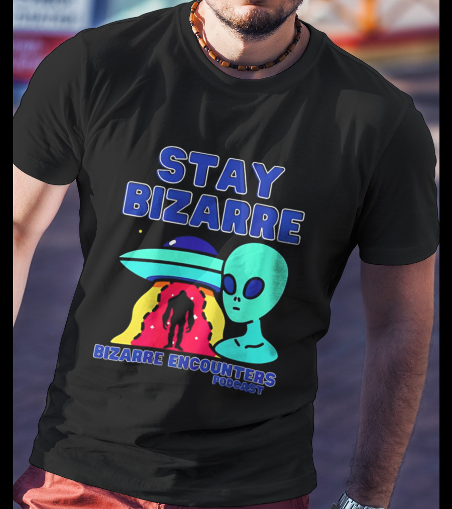 Stay Bizarre Bizarre Encounters Podcast UFO Alien T-Shirt