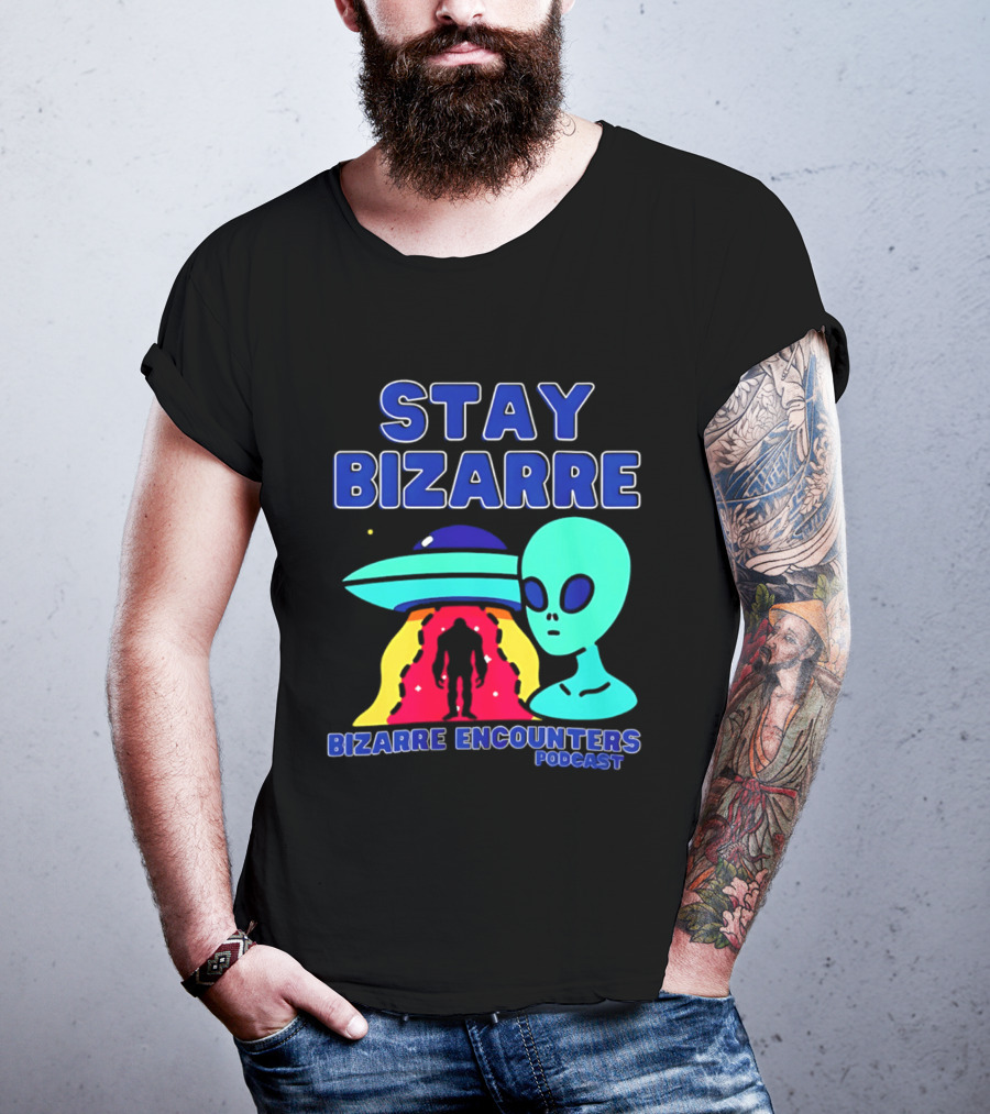 Stay Bizarre Bizarre Encounters Podcast UFO Alien T-Shirt