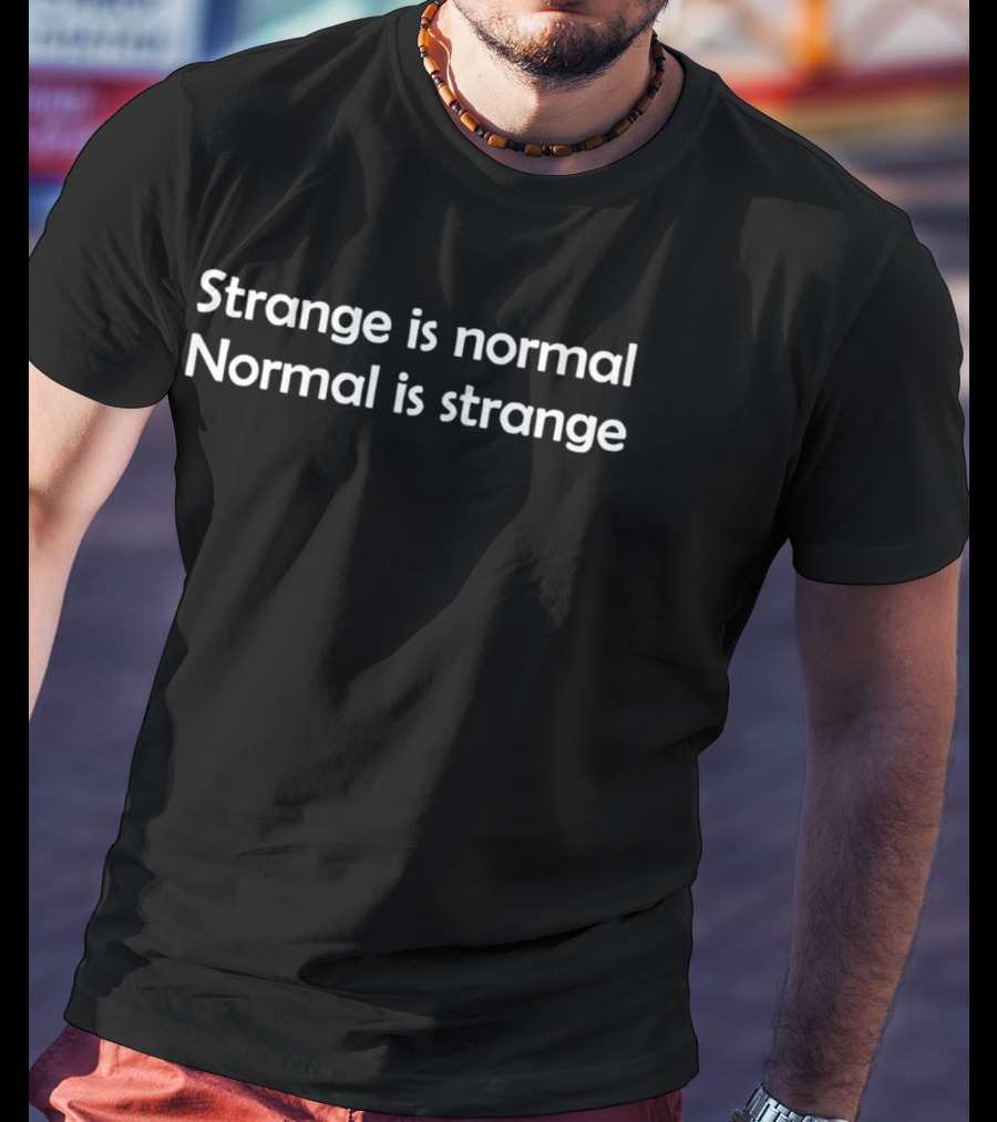 Strange Is Normal Normal Is Strange Simple T-Shirt