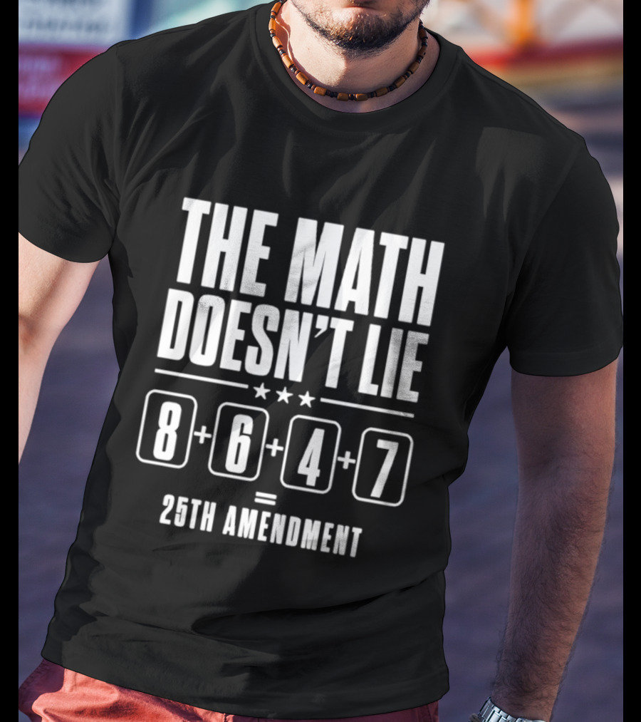 The Math Doesn't Lie 8647 Equals 25th Amendment T-Shirt