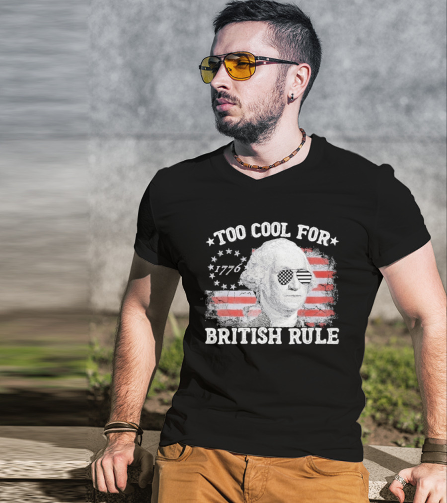 Too Cool For British Rule 1776 Independence Theme With George Washington And American Flag Stripes T-Shirt