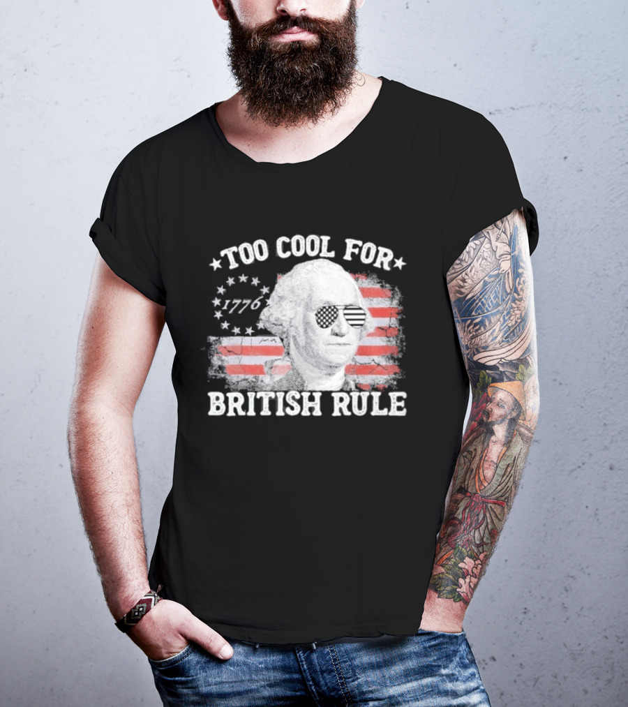 Too Cool For British Rule 1776 Independence Theme With George Washington And American Flag Stripes T-Shirt