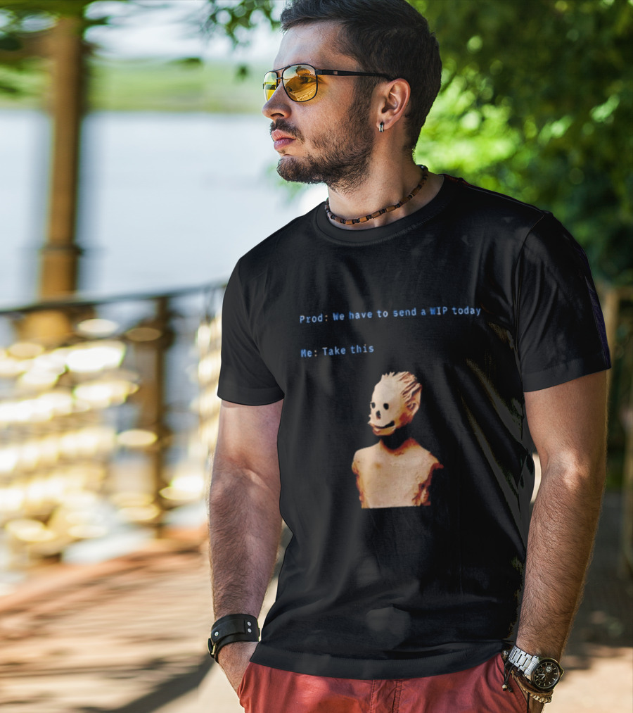 We Have To Send A WIP Today Me Take This Weird Body Sculpture Prod T-Shirt