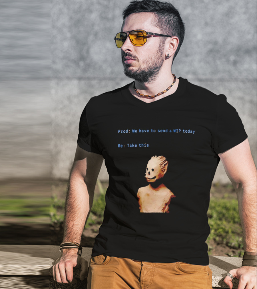We Have To Send A WIP Today Me Take This Weird Body Sculpture Prod T-Shirt