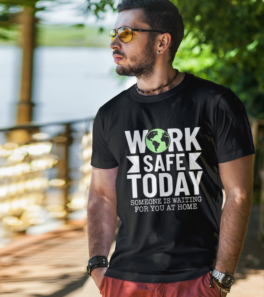 Work Safe Today Someone Is Waiting For You At Home Earth Symbol Safety Message T-Shirt