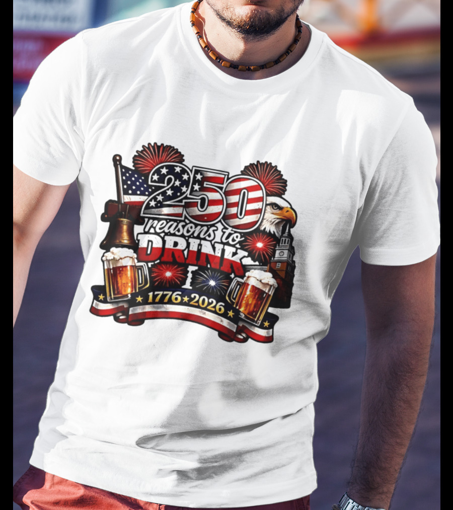 250 Reasons To Drink 1776 2026 American Flag Eagle Fireworks Celebration T-Shirt