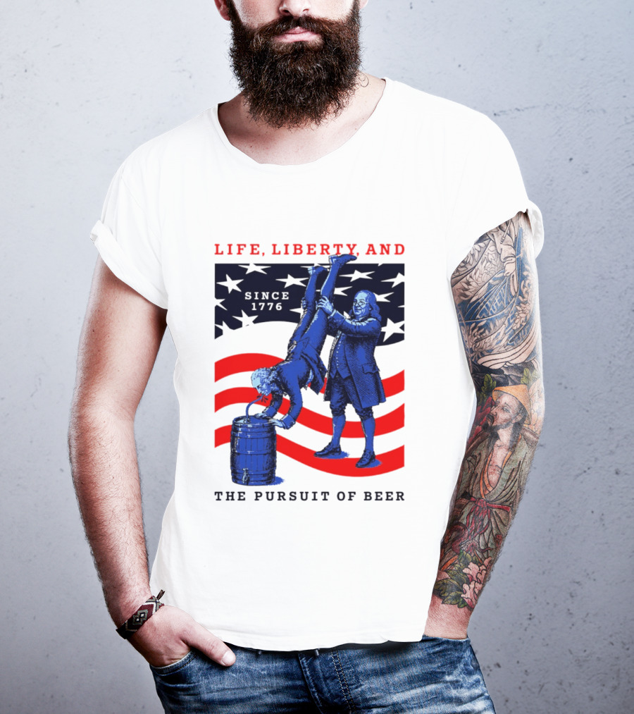Life Liberty And The Pursuit Of Beer Since 1776 Patriotic Celebration American Flag T-Shirt