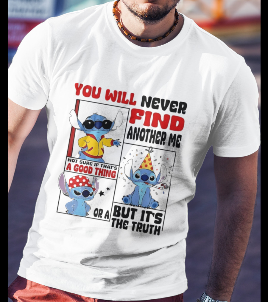 Lilo And Stitch You Will Never Find Another Me Not Sure If That's A Good Thing But It's The Truth T-Shirt