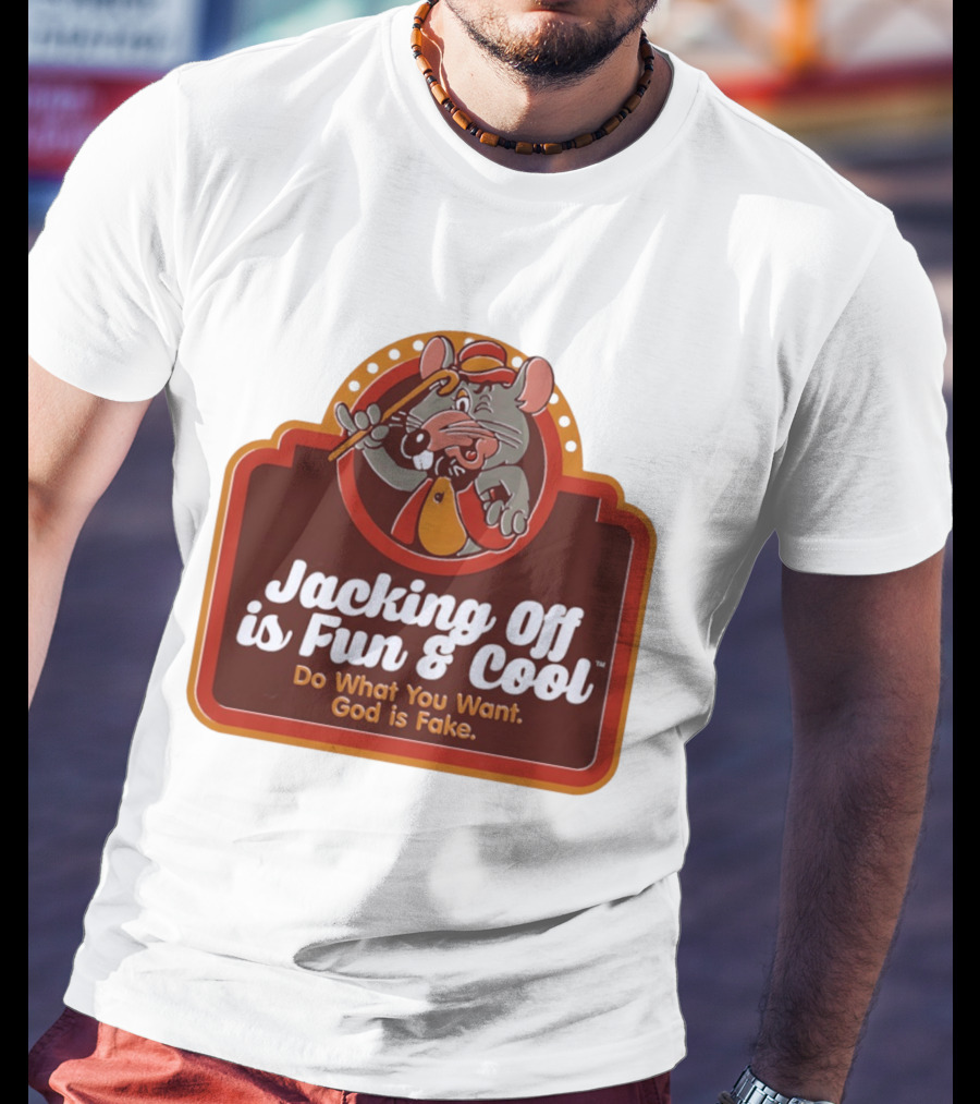 Chuck E Cheese Jacking Off Is Fun Do What You Want God Is Fake T-Shirt
