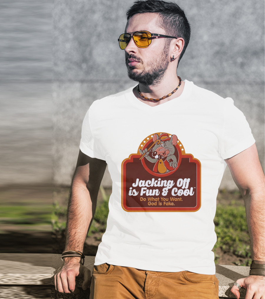 Chuck E Cheese Jacking Off Is Fun Do What You Want God Is Fake T-Shirt