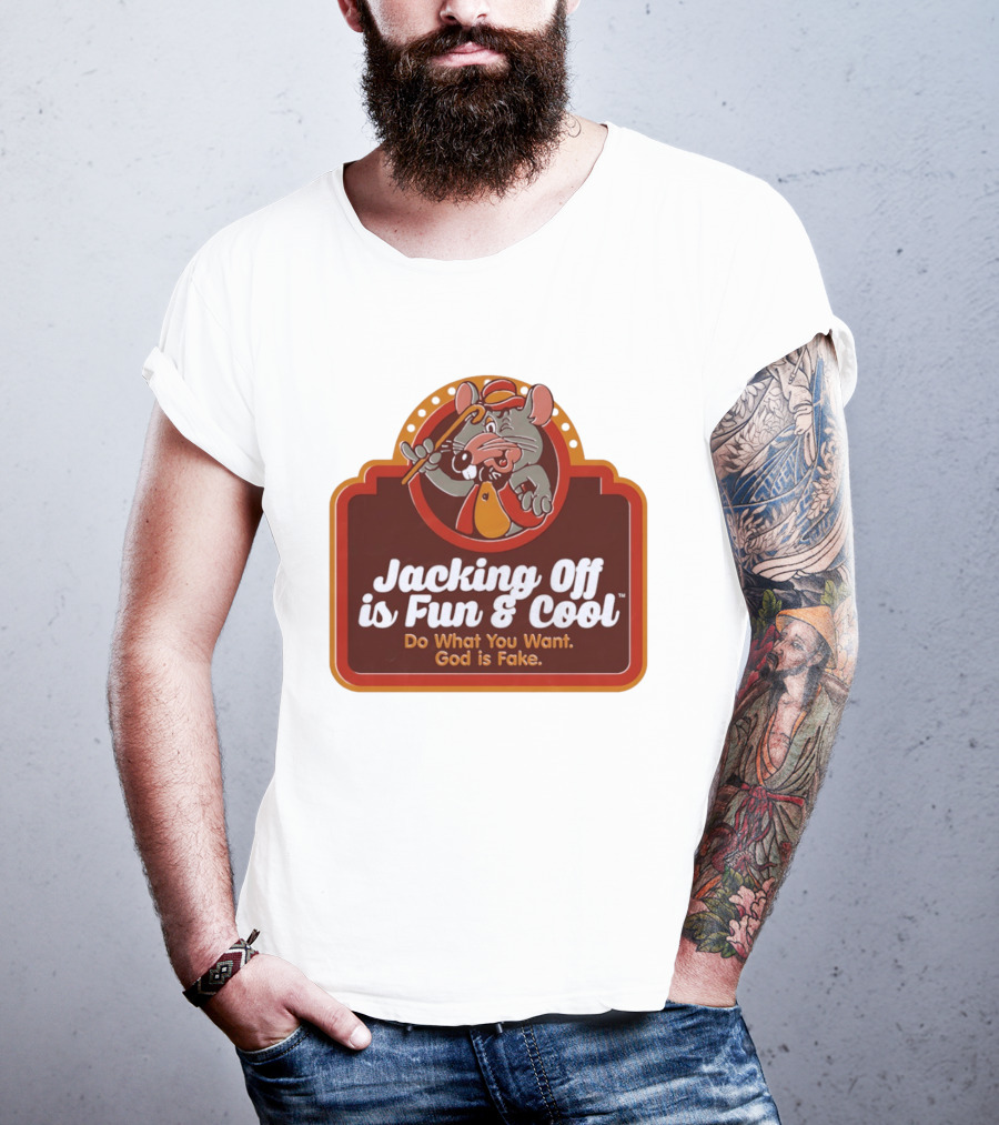 Chuck E Cheese Jacking Off Is Fun Do What You Want God Is Fake T-Shirt