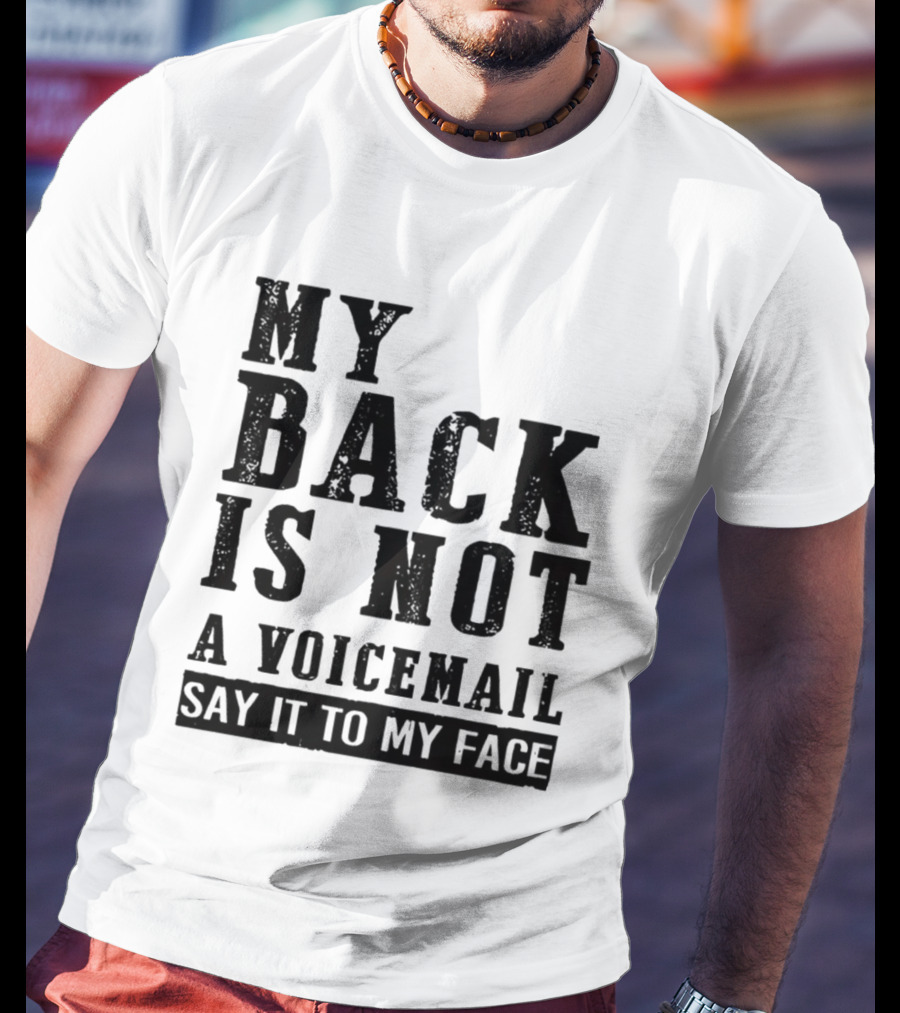 My Back Is Not A Voicemail Say It To My Face T-Shirt