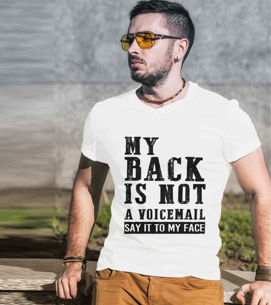My Back Is Not A Voicemail Say It To My Face T-Shirt