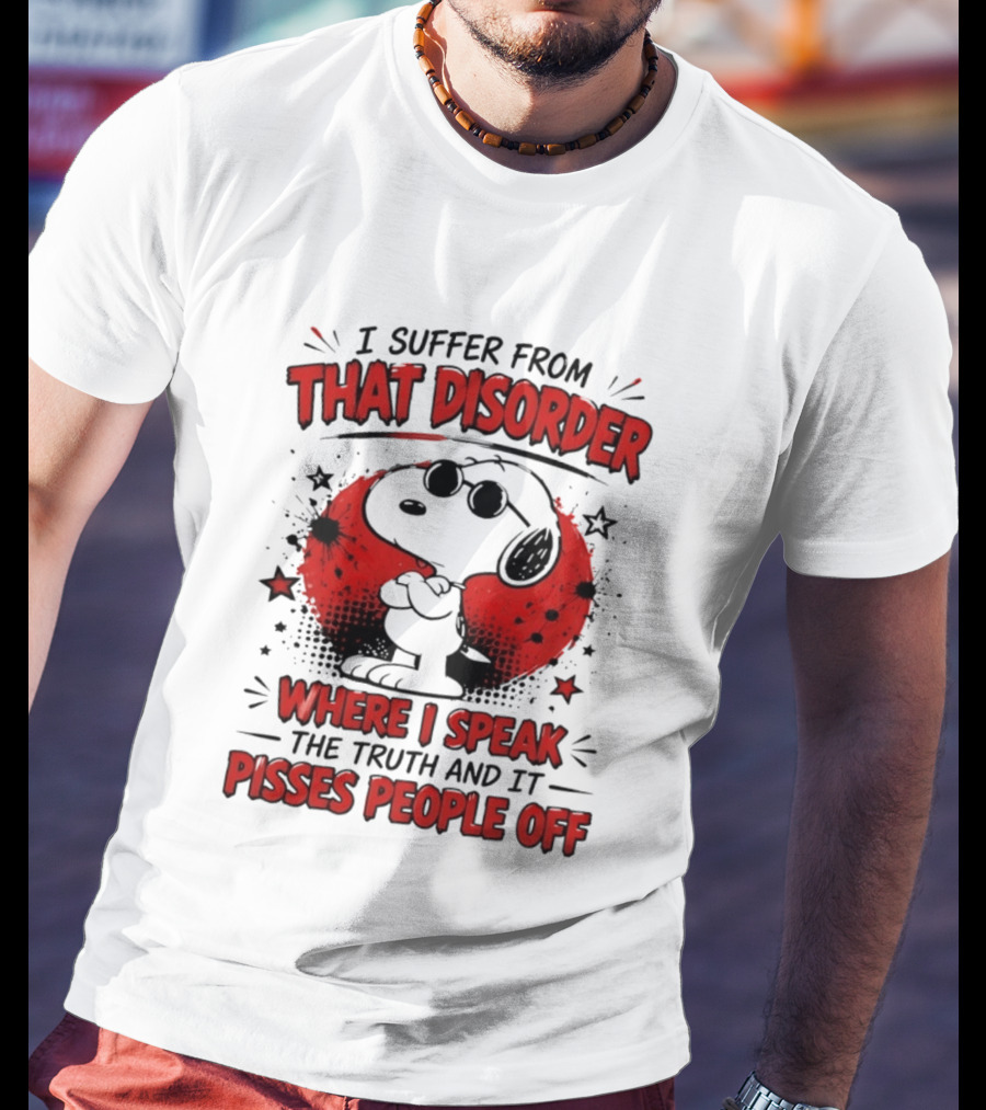 Snoopy Peanuts I Suffer From That Disorder Where I Speak The Truth And It Pisses People Off T-Shirt
