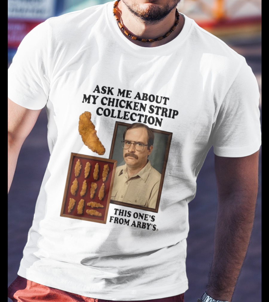 Ask Me About My Chicken Strip Collection This One's From Arby's T-Shirt