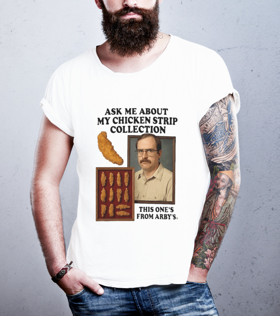Ask Me About My Chicken Strip Collection This One's From Arby's T-Shirt