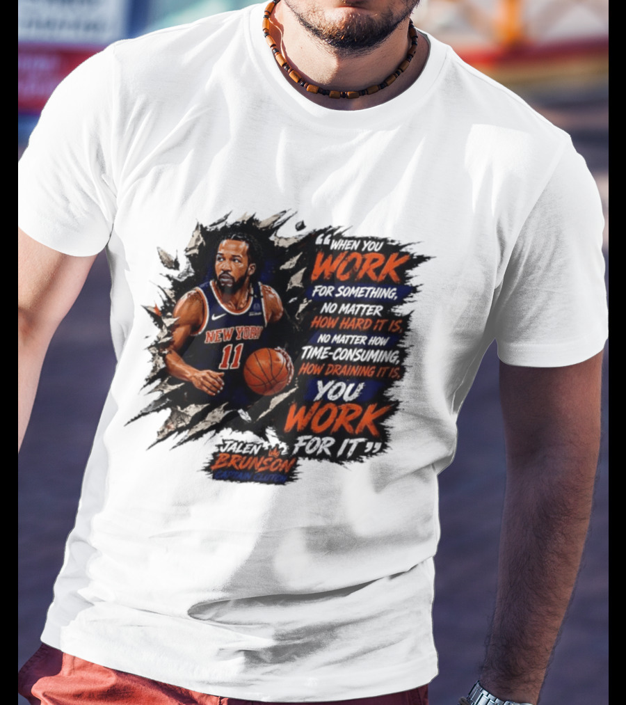 Jalen Brunson New York Knicks 11 Work Hard No Matter How Draining It Is Captain Clutch T-Shirt