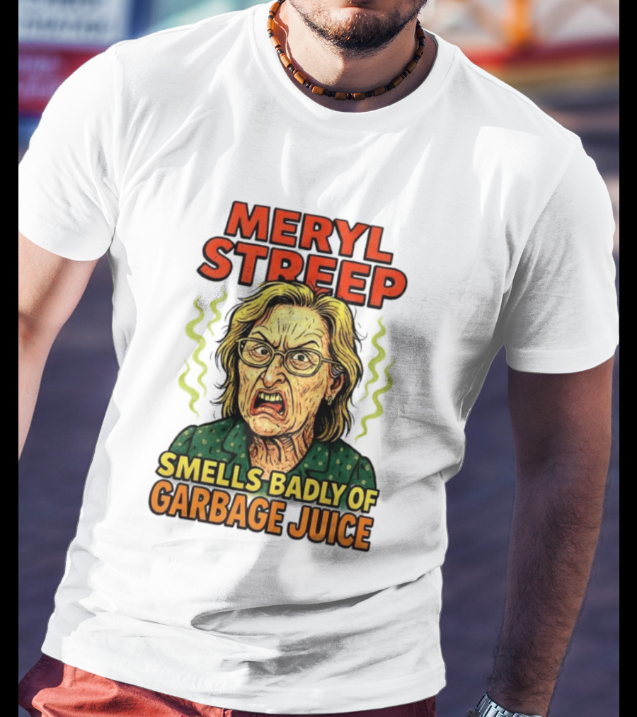 Meryl Streep Smells Badly Of Garbage Juice T-Shirt