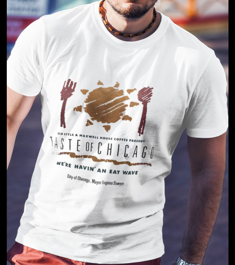 Old Style Maxwell House Coffee Present Taste Of Chicago We're Havin' An Eat Wave City Of Chicago Mayor Eugene Sawyer T-Shirt