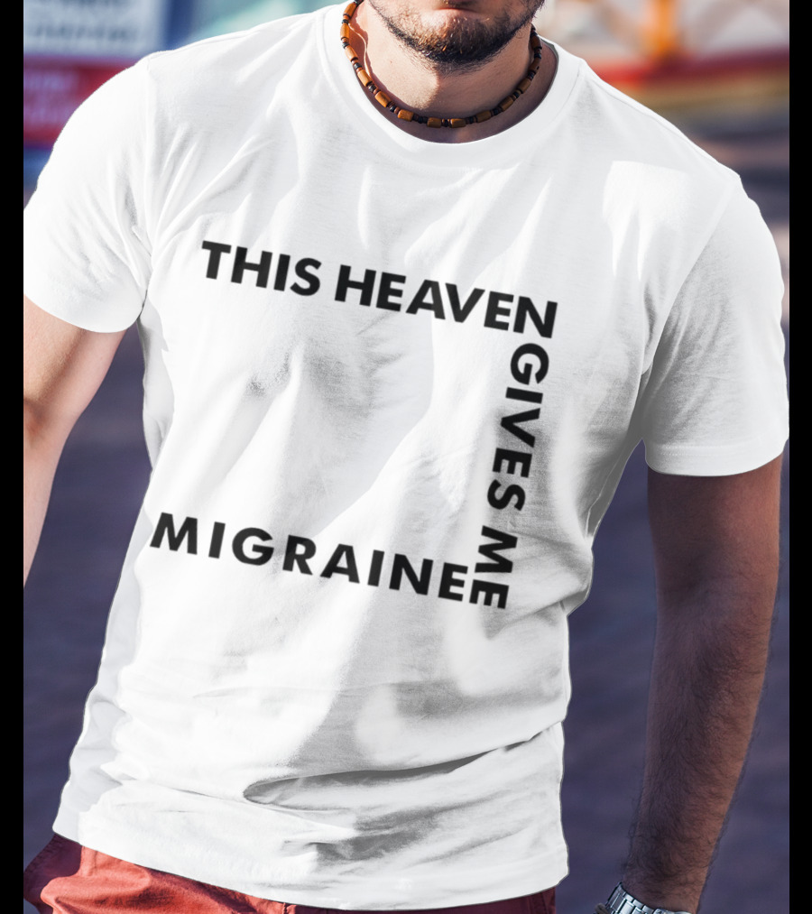 This Heaven Gives Me Migraine T-Shirt