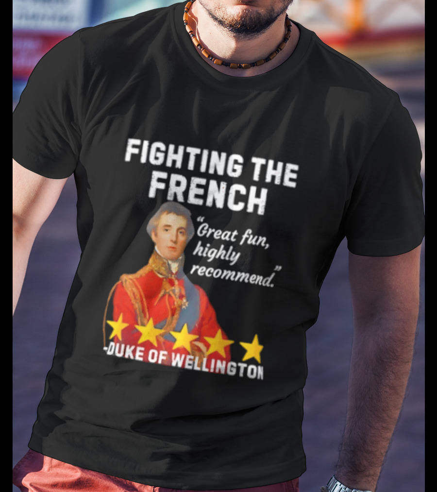 Fighting The French Duke Of Wellington Great Fun Highly Recommend T-Shirt