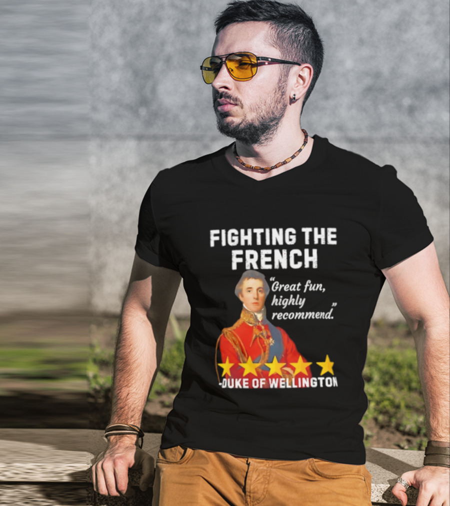 Fighting The French Duke Of Wellington Great Fun Highly Recommend T-Shirt