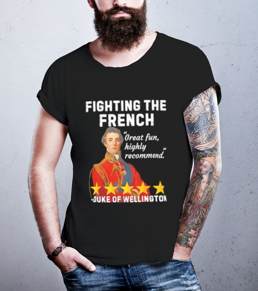 Fighting The French Duke Of Wellington Great Fun Highly Recommend T-Shirt