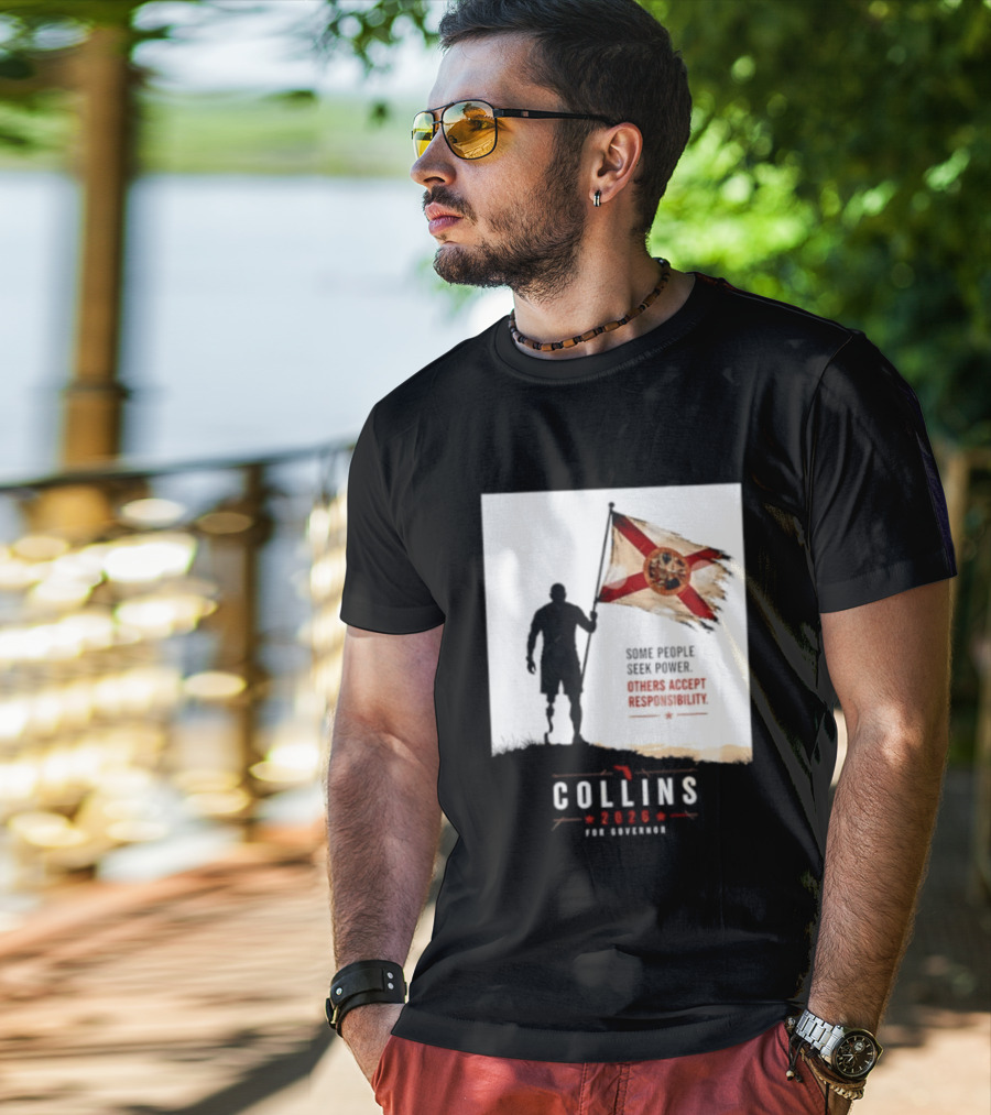 Collins 2026 For Governor Florida Flag Some People Seek Power Others Accept Responsibility T-Shirt