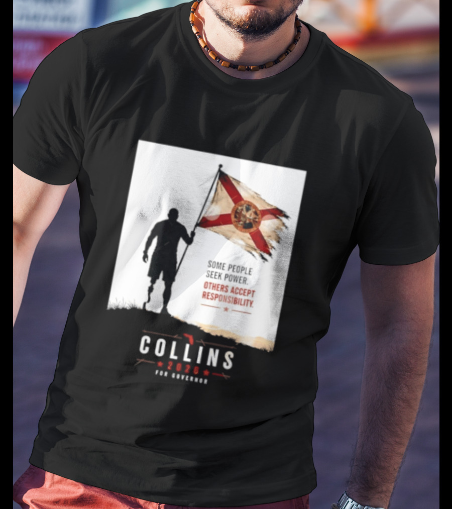Collins 2026 For Governor Florida Flag Some People Seek Power Others Accept Responsibility T-Shirt
