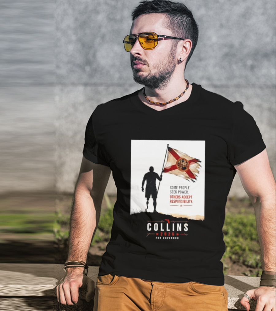 Collins 2026 For Governor Florida Flag Some People Seek Power Others Accept Responsibility T-Shirt