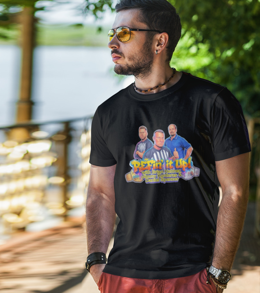 ReFin' It Up With Brian Hebner Jimmy Korderas Daniel Spencer T-Shirt