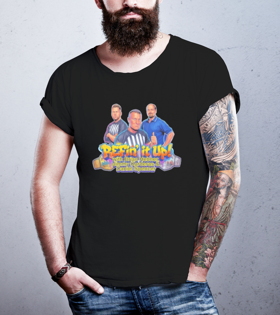 ReFin' It Up With Brian Hebner Jimmy Korderas Daniel Spencer T-Shirt