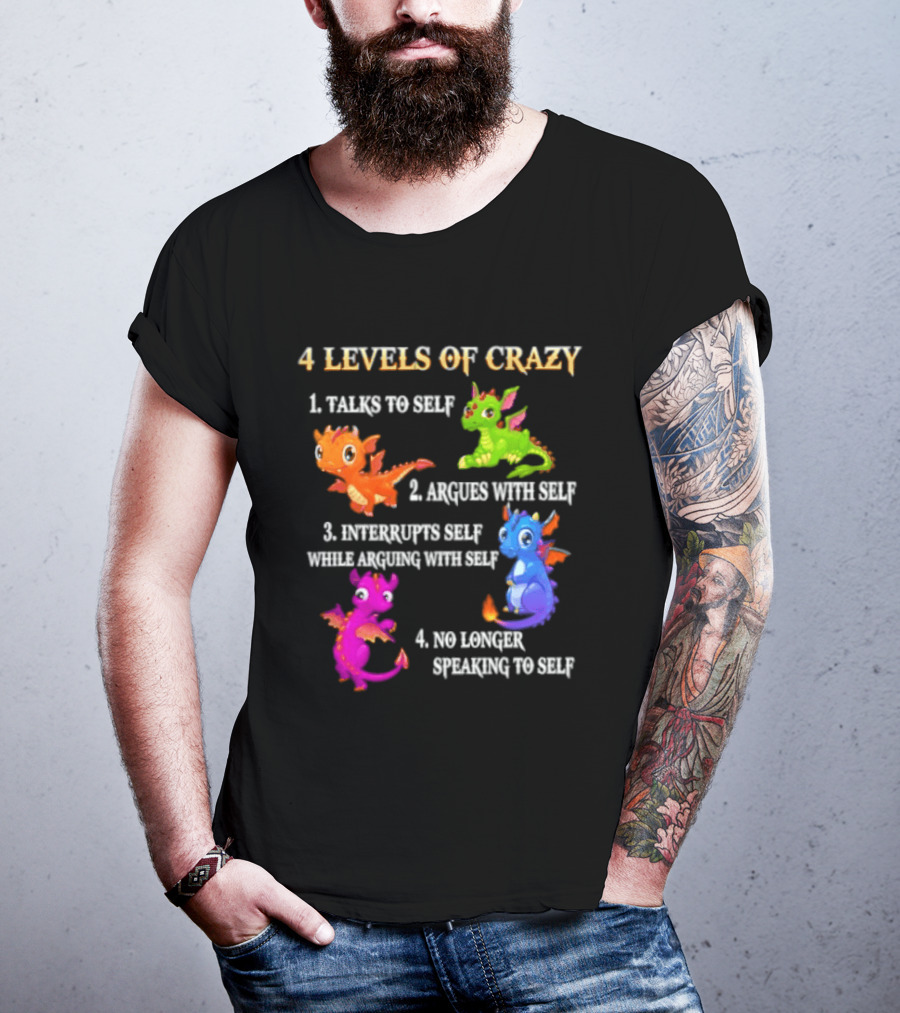 4 Levels Of Crazy Talks To Self Argues With Self Interrupts Self No Longer Speaking With Colorful Dragons T-Shirt
