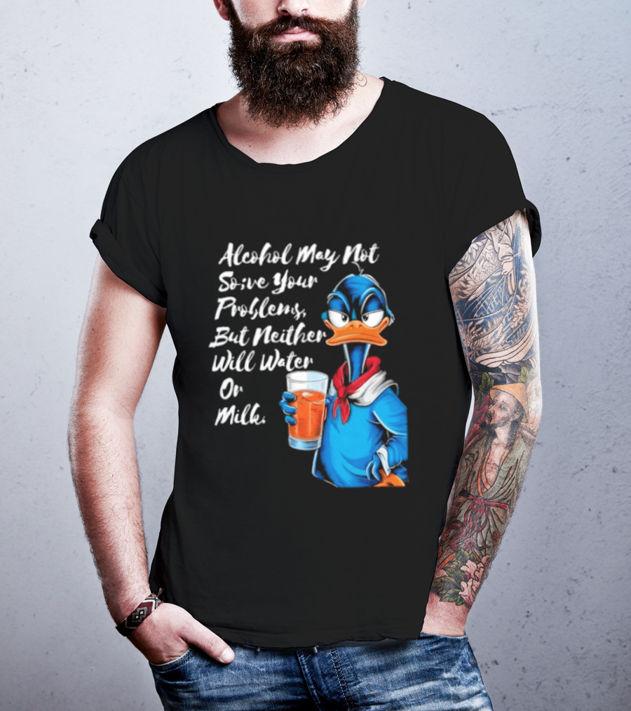 Alcohol May Not Solve Your Problems But Neither Will Water Oil Milk Duck Holding Drink T-Shirt