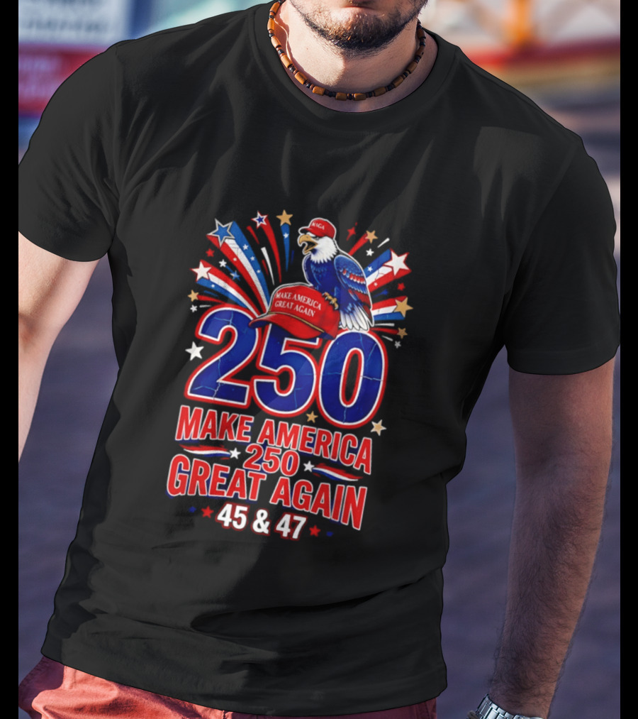 Make America 250 Great Again 45 And 47 Majestic Eagle Patriotic Display T-Shirt