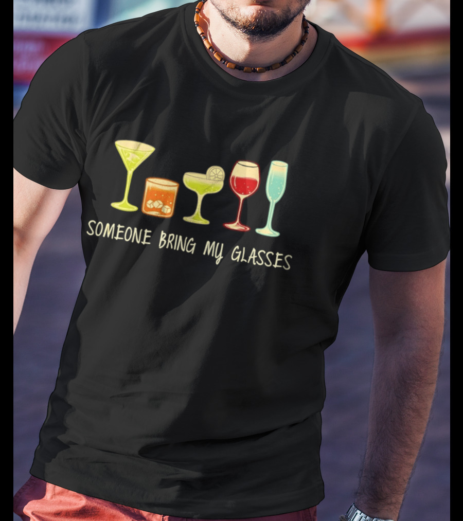 Martini Whiskey Margarita Wine Champagne Someone Bring My Glasses T-Shirt