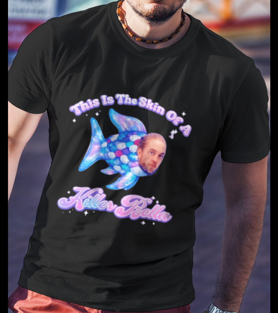 This Is The Skin Of A Killer Bella Fish Image T-Shirt