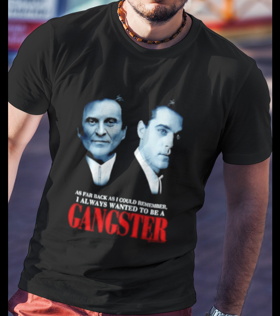 Goodfellas As Far Back As I Could Remember I Always Wanted To Be A Gangster T-Shirt