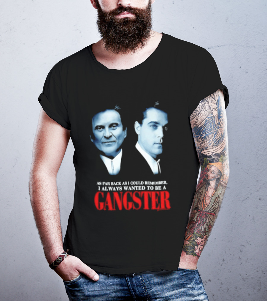 Goodfellas As Far Back As I Could Remember I Always Wanted To Be A Gangster T-Shirt